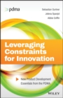 Leveraging Constraints for Innovation : New Product Development Essentials from the PDMA - eBook