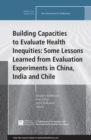 Building Capacities to Evaluate Health Inequities: Some Lessons Learned from Evaluation Experiments in China, India and Chile : New Directions for Evaluation, Number 154 - eBook
