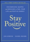 Stay Positive : Encouraging Quotes and Messages to Fuel Your Life with Positive Energy - Book