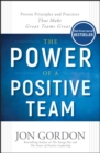 The Power of a Positive Team : Proven Principles and Practices that Make Great Teams Great - Book