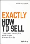 Exactly How to Sell : The Sales Guide for Non-Sales Professionals - eBook