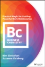 Business Chemistry : Practical Magic for Crafting Powerful Work Relationships - Book