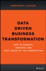Data Driven Business Transformation : How to Disrupt, Innovate and Stay Ahead of the Competition - Book