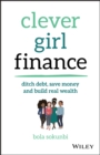 Clever Girl Finance : Ditch Debt, Save Money and Build Real Wealth - Book