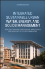 Integrated Sustainable Urban Water, Energy, and Solids Management : Achieving Triple Net-Zero Adverse Impact Goals and Resiliency of Future Communities - eBook
