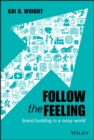 Follow the Feeling : Brand Building in a Noisy World - eBook