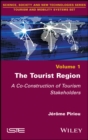The Tourist Region : A Co-Construction of Tourism Stakeholders - eBook