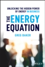 The Energy Equation : Unlocking the Hidden Power of Energy in Business - eBook