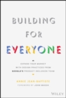 Building For Everyone : Expand Your Market With Design Practices From Google's Product Inclusion Team - Book