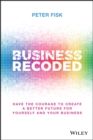 Business Recoded : Have the Courage to Create a Better Future for Yourself and Your Business - eBook
