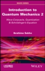 Introduction to Quantum Mechanics 2 : Wave-Corpuscle, Quantization and Schrodinger's Equation - eBook