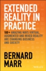 Extended Reality in Practice : 100+ Amazing Ways Virtual, Augmented and Mixed Reality Are Changing Business and Society - Book