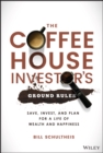 The Coffeehouse Investor's Ground Rules : Save, Invest, and Plan for a Life of Wealth and Happiness - eBook