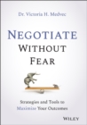 Negotiate Without Fear : Strategies and Tools to Maximize Your Outcomes - Book