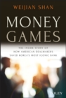 Money Games : The Inside Story of How American Dealmakers Saved Korea's Most Iconic Bank - eBook