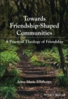 Towards Friendship-Shaped Communities : A Practical Theology of Friendship - eBook