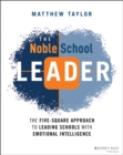 The Noble School Leader : The Five-Square Approach to Leading Schools with Emotional Intelligence - Book