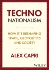 TECHNO-Nationalism : How It's Reshaping Trade, Geopolitics and Society - Book