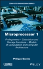 Microprocessor 1 : Prolegomena - Calculation and Storage Functions - Models of Computation and Computer Architecture - eBook