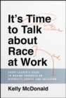 It's Time to Talk about Race at Work : Every Leader's Guide to Making Progress on Diversity, Equity, and Inclusion - eBook