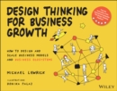Design Thinking for Business Growth : How to Design and Scale Business Models and Business Ecosystems - Book