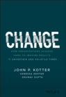 Change : How Organizations Achieve Hard-to-Imagine Results in Uncertain and Volatile Times - Book
