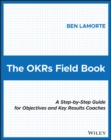 The OKRs Field Book : A Step-by-Step Guide for Objectives and Key Results Coaches - Book