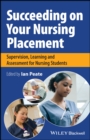 Succeeding on Your Nursing Placement : Supervision, Learning and Assessment for Nursing Students - Book