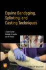 Equine Bandaging, Splinting, and Casting Techniques - eBook