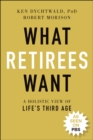 What Retirees Want : A Holistic View of Life's Third Age - Book