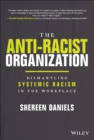 The Anti-Racist Organization : Dismantling Systemic Racism in the Workplace - eBook