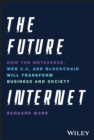 The Future Internet : How the Metaverse, Web 3.0, and Blockchain Will Transform Business and Society - eBook