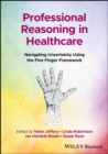 Professional Reasoning in Healthcare : Navigating Uncertainty Using the Five Finger Framework - eBook