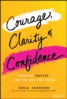 Courage, Clarity, and Confidence : Redefine Success and the Way You Work - Book