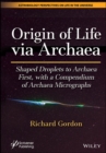 Origin of Life via Archaea : Shaped Droplets to Archaea First, with a Compendium of Archaea Micrographs - Book