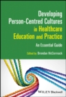 Developing Person-Centred Cultures in Healthcare Education and Practice : An Essential Guide - Book