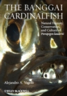 The Banggai Cardinalfish : Natural History, Conservation, and Culture of Pterapogon kauderni - eBook