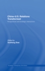 China-US Relations Transformed : Perspectives and Strategic Interactions - eBook