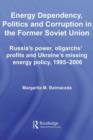Energy Dependency, Politics and Corruption in the Former Soviet Union : Russia's Power, Oligarchs' Profits and Ukraine's Missing Energy Policy, 1995-2006 - eBook