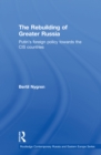 The Rebuilding of Greater Russia : Putin's Foreign Policy Towards the CIS Countries - eBook