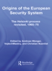 Origins of the European Security System : The Helsinki Process Revisited, 1965-75 - eBook
