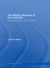 The Military Balance in the Cold War : US Perceptions and Policy, 1976-85 - eBook