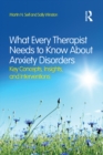 What Every Therapist Needs to Know About Anxiety Disorders : Key Concepts, Insights, and Interventions - eBook