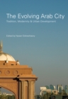 The Evolving Arab City : Tradition, Modernity and Urban Development - eBook