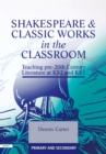 Shakespeare and Classic Works in the Classroom : Teaching Pre-20th Century Literature at KS2 and KS3 - eBook