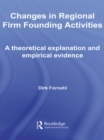 Changes in Regional Firm Founding Activities : A Theoretical Explanation and Empirical Evidence - eBook