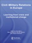 Civil-Military Relations in Europe : Learning from Crisis and Institutional Change - eBook