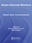 Asian Informal Workers : Global Risks Local Protection - eBook