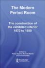 The Modern Period Room : The Construction of the Exhibited Interior 1870-1950 - eBook