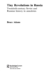 Tiny Revolutions in Russia : Twentieth Century Soviet and Russian History in Anecdotes and Jokes - eBook